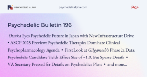 Read more about the article Pα+ Psychedelic Bulletin #196: Otsuka Eyes Psychedelic Future in Japan; First Look at Gilgamesh’s Phase 2a Data; ASCP 2025 Preview; VA Sec. Pressed on Psychedelics Plans